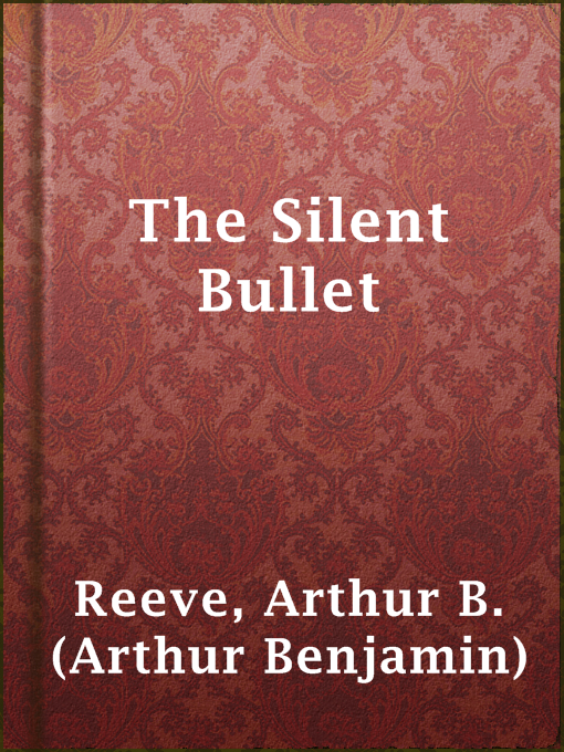 Title details for The Silent Bullet by Arthur B. (Arthur Benjamin) Reeve - Available